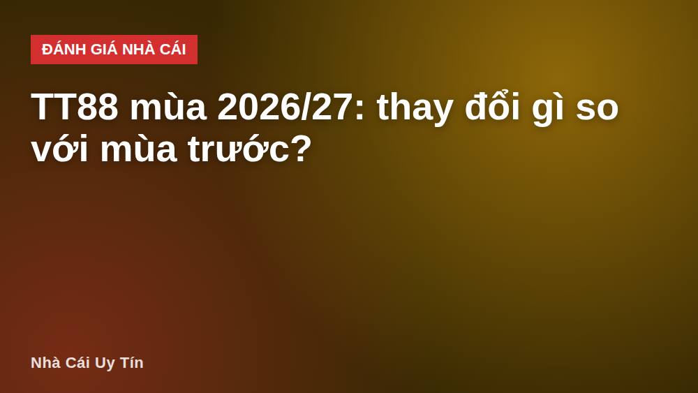 TT88 mùa 2026/27: thay đổi gì so với mùa trước?
